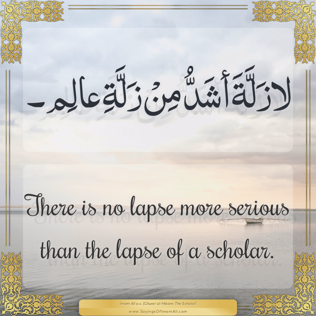 There is no lapse more serious than the lapse of a scholar.